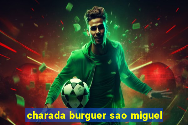 charada burguer sao miguel